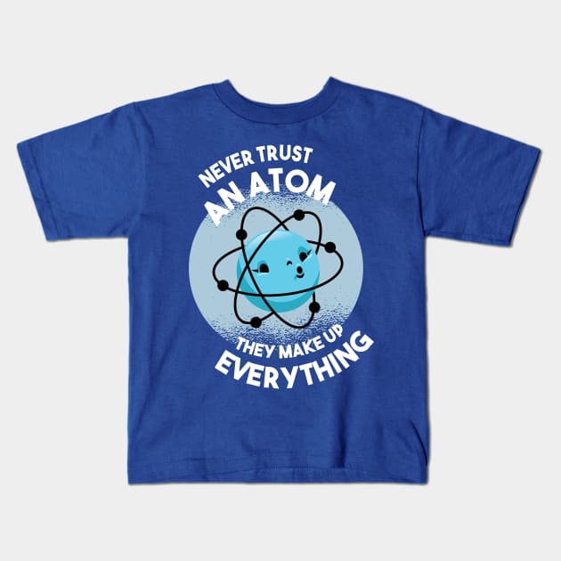 Never Trust an Atom - They Make Up Everything Kids T-Shirt by HiFi Tees